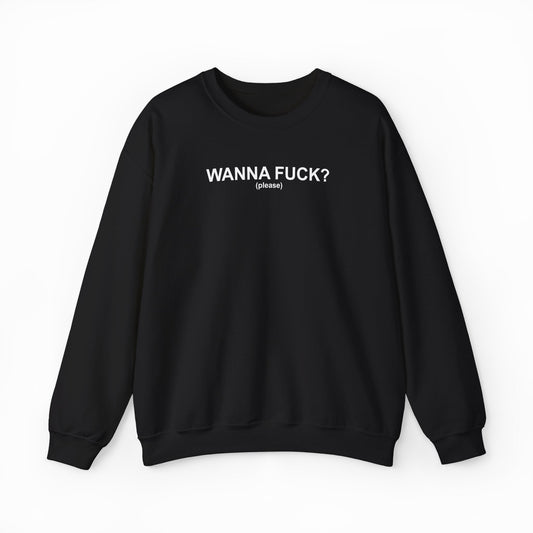 Wanna Fuck? (Please) Crewneck