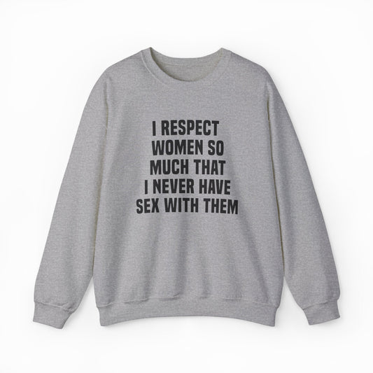 Illicit Shirts I Respect Women So Much That I Never Have Sex With Them Crewneck