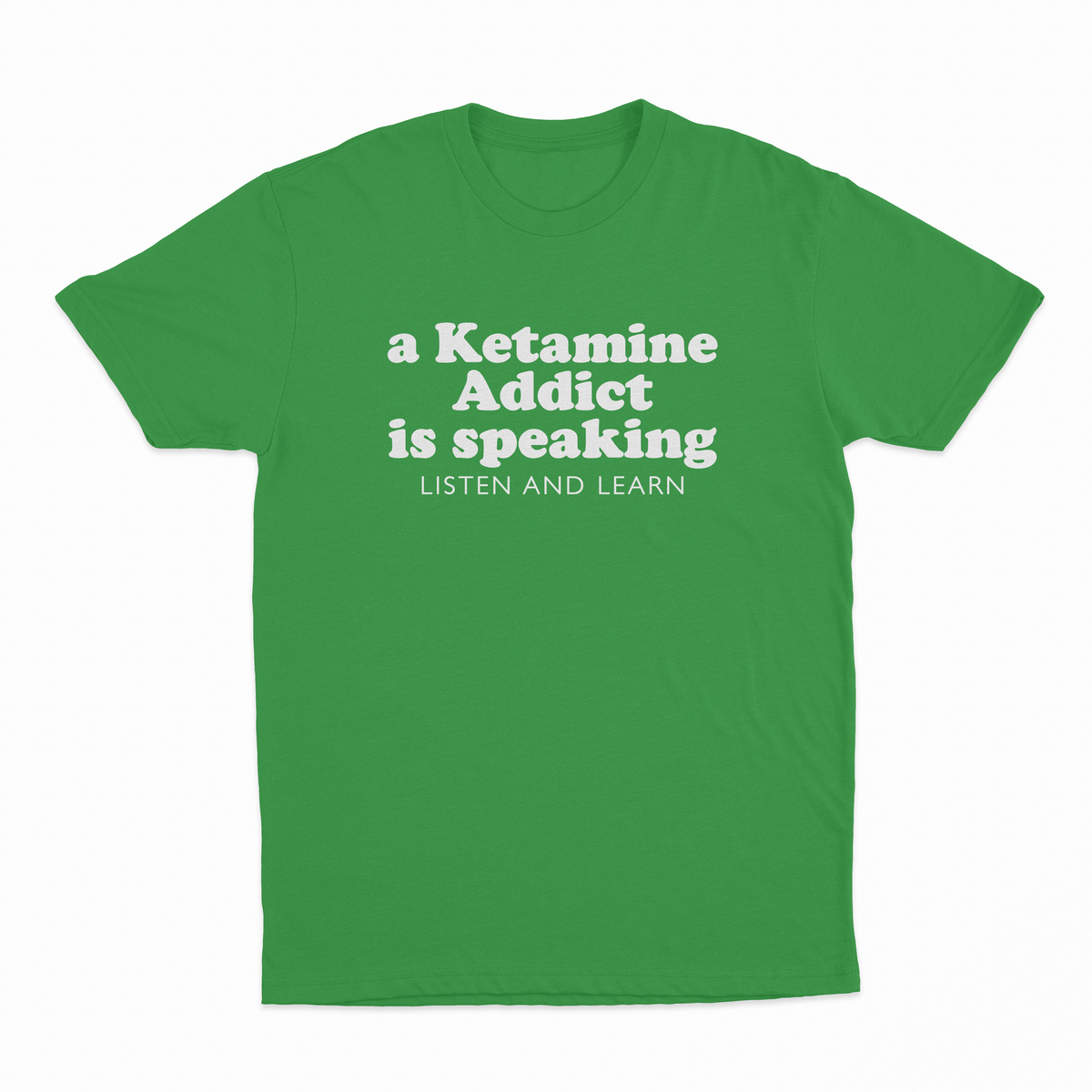 A Ketamine Addict Is Speaking Listen And Learn T-Shirt