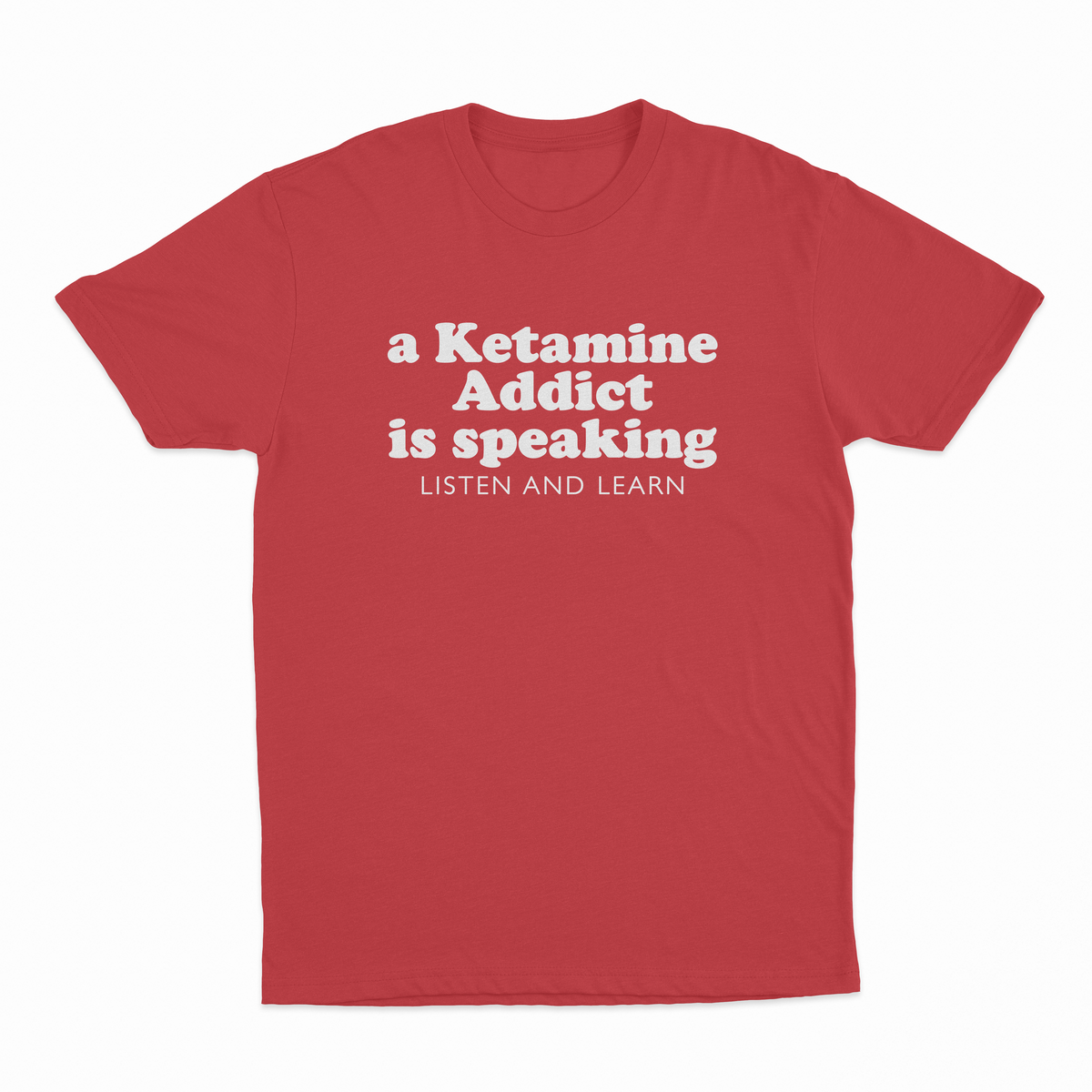 A Ketamine Addict Is Speaking Listen And Learn T-Shirt