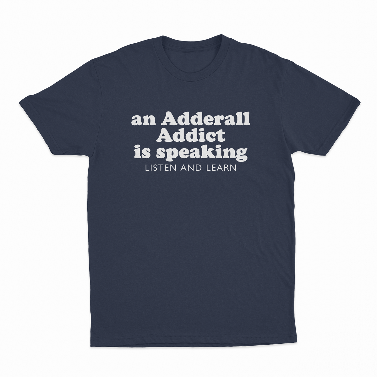 An Adderall Addict Is Speaking Listen And Learn T-Shirt