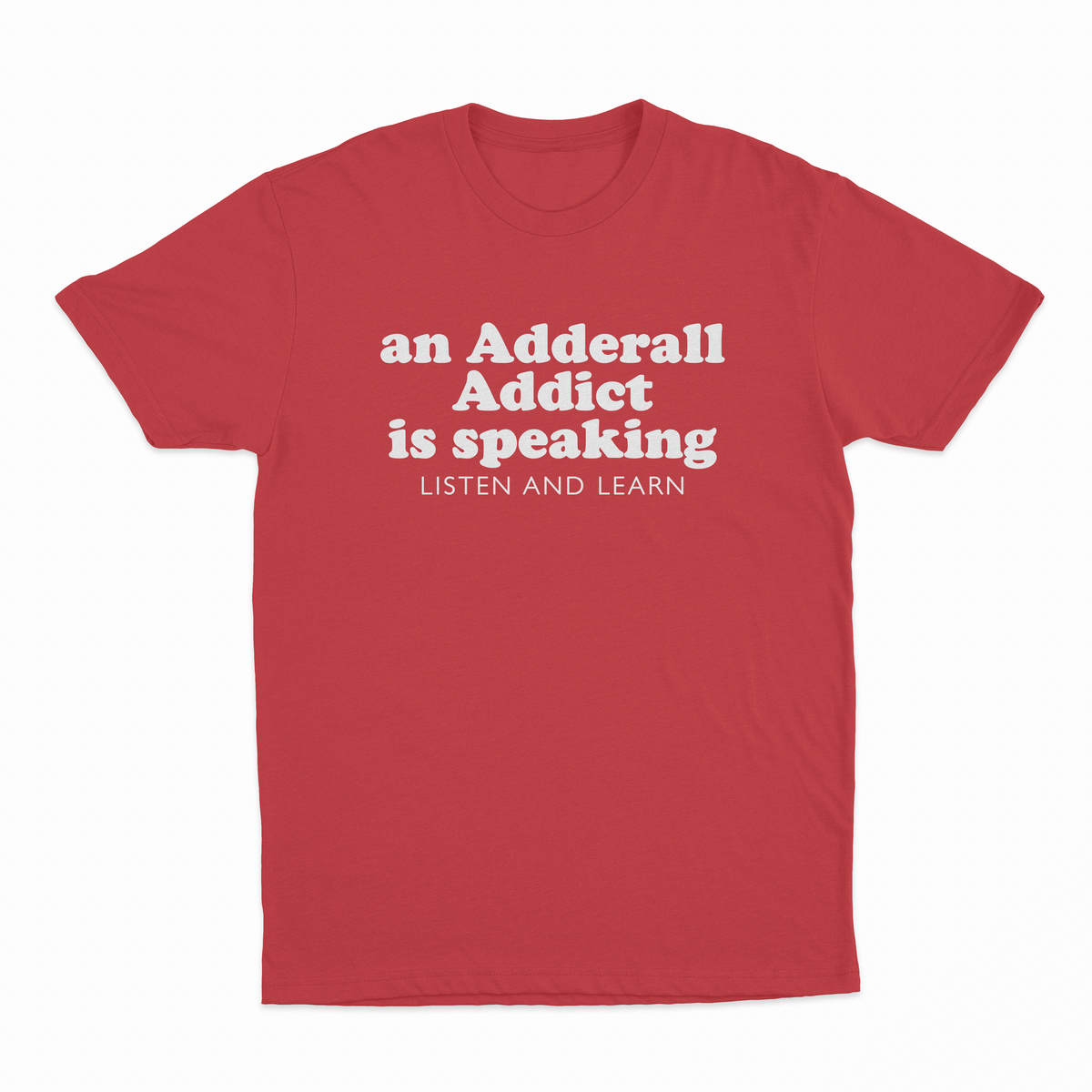 An Adderall Addict Is Speaking Listen And Learn T-Shirt