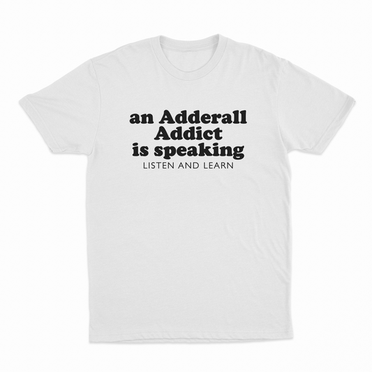 Illicit Shirts An Adderall Addict Is Speaking Listen And Learn T-Shirt