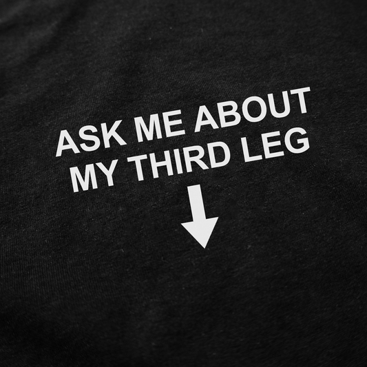 Illicit Shirts Ask Me About My Third Leg T-Shirt