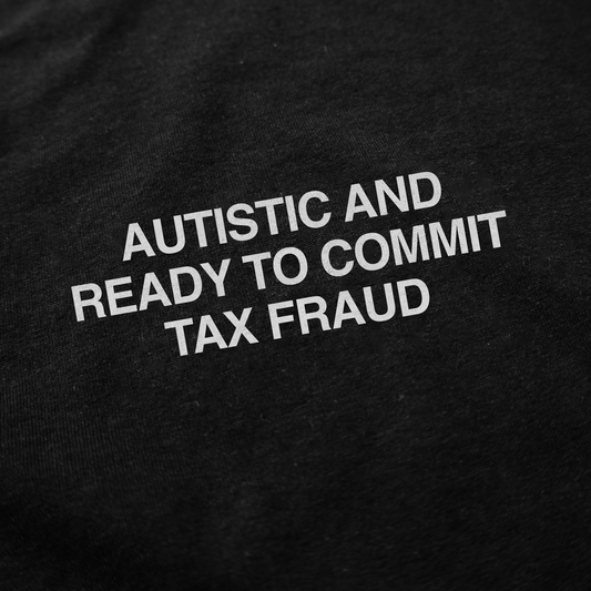 Illicit Shirts Autistic And Ready To Commit Tax Fraud T-Shirt