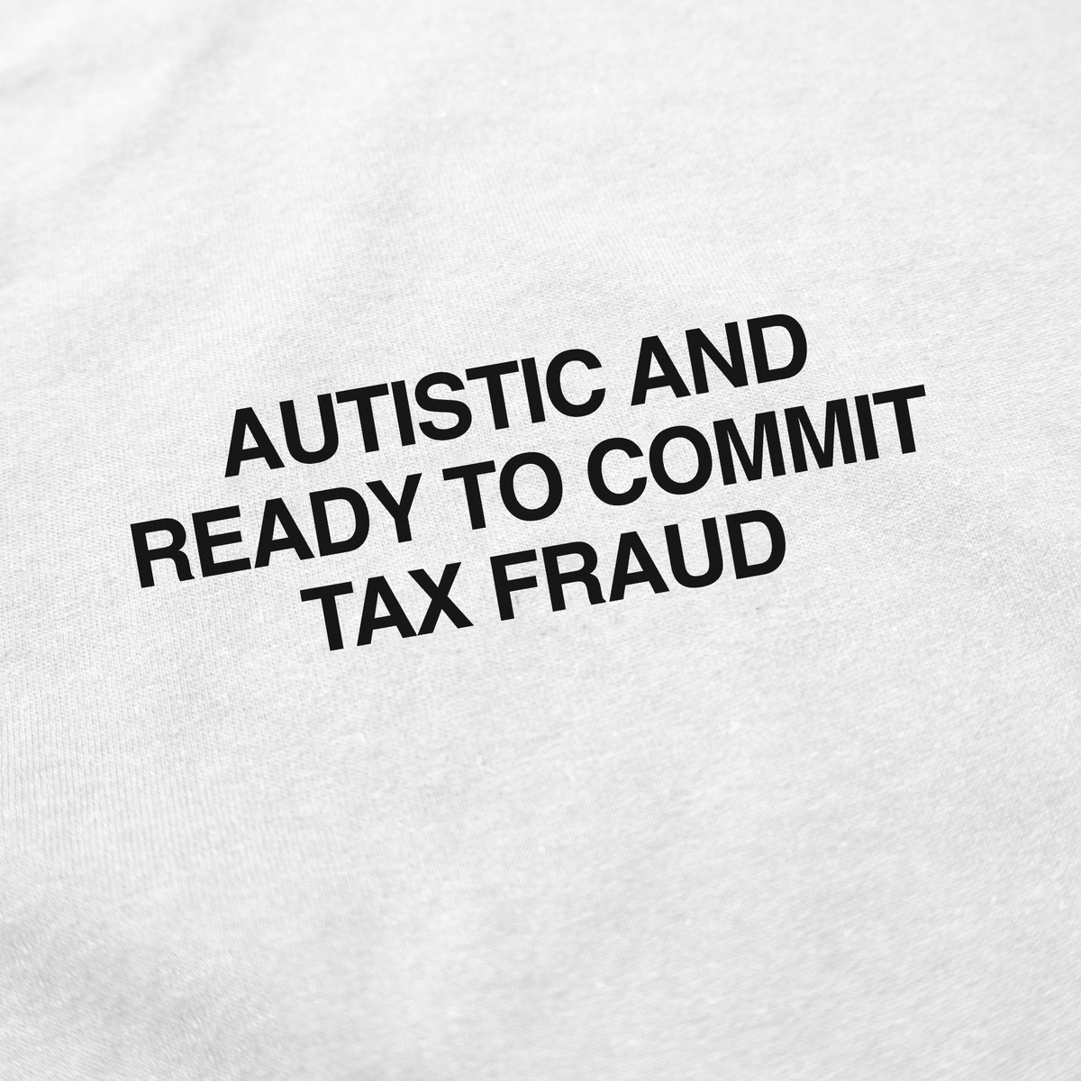 Autistic And Ready To Commit Tax Fraud T-Shirt