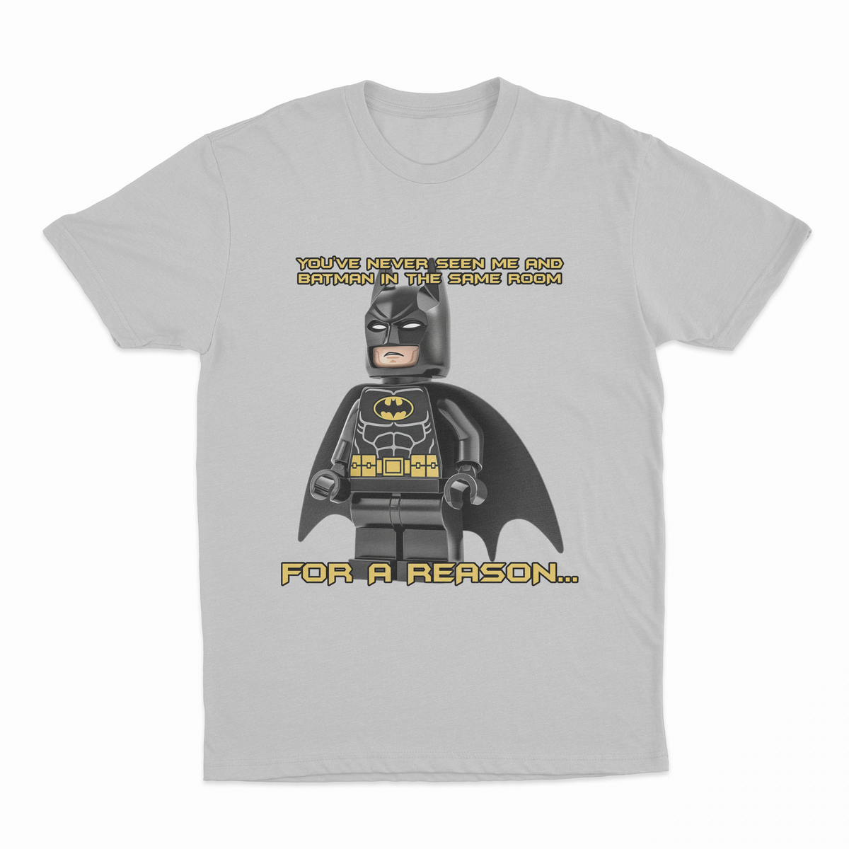 You've Never Seen Me And Batman In The Same Room For A Reason... T-Shirt
