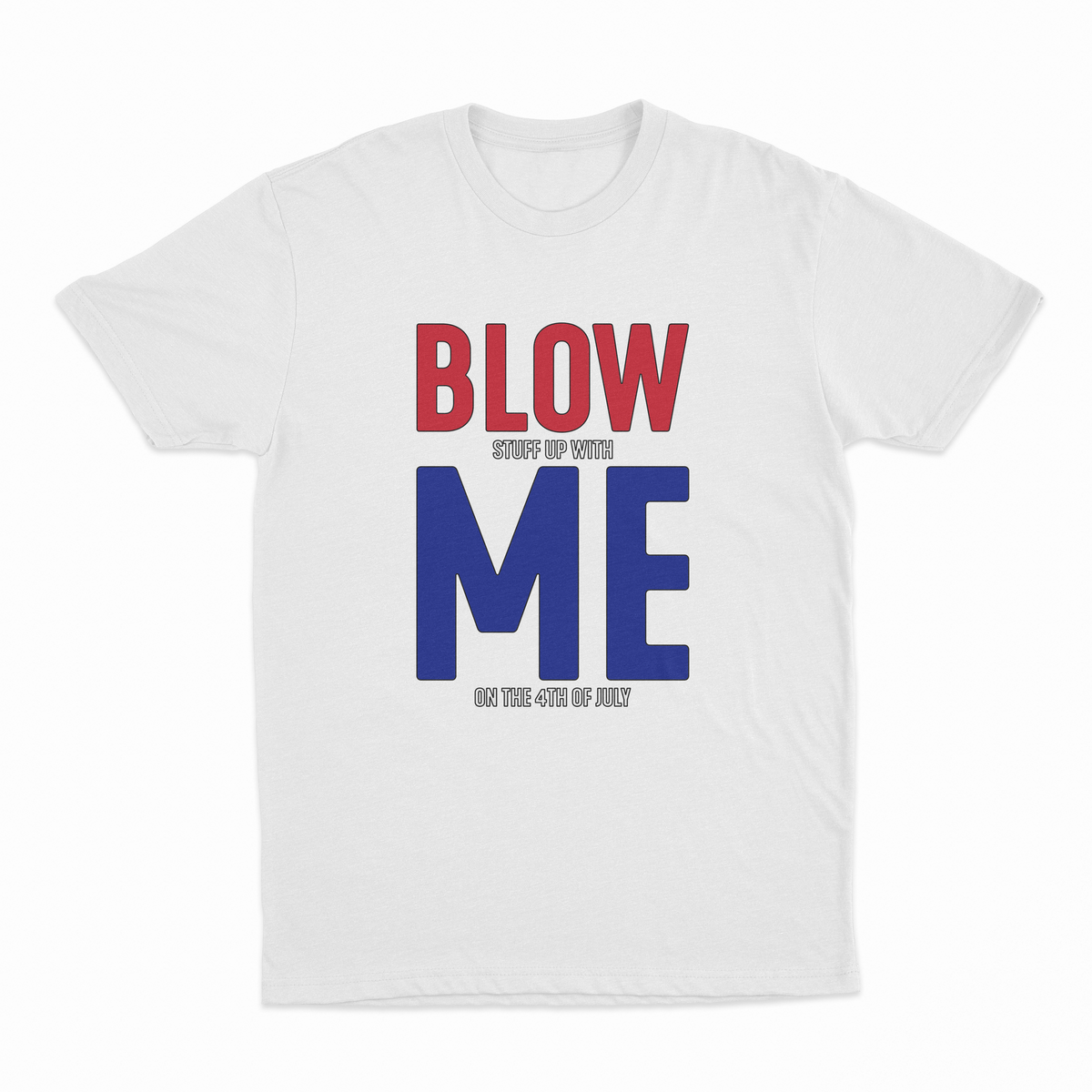 Blow (Stuff Up With) Me (On The 4th Of July) T-Shirt