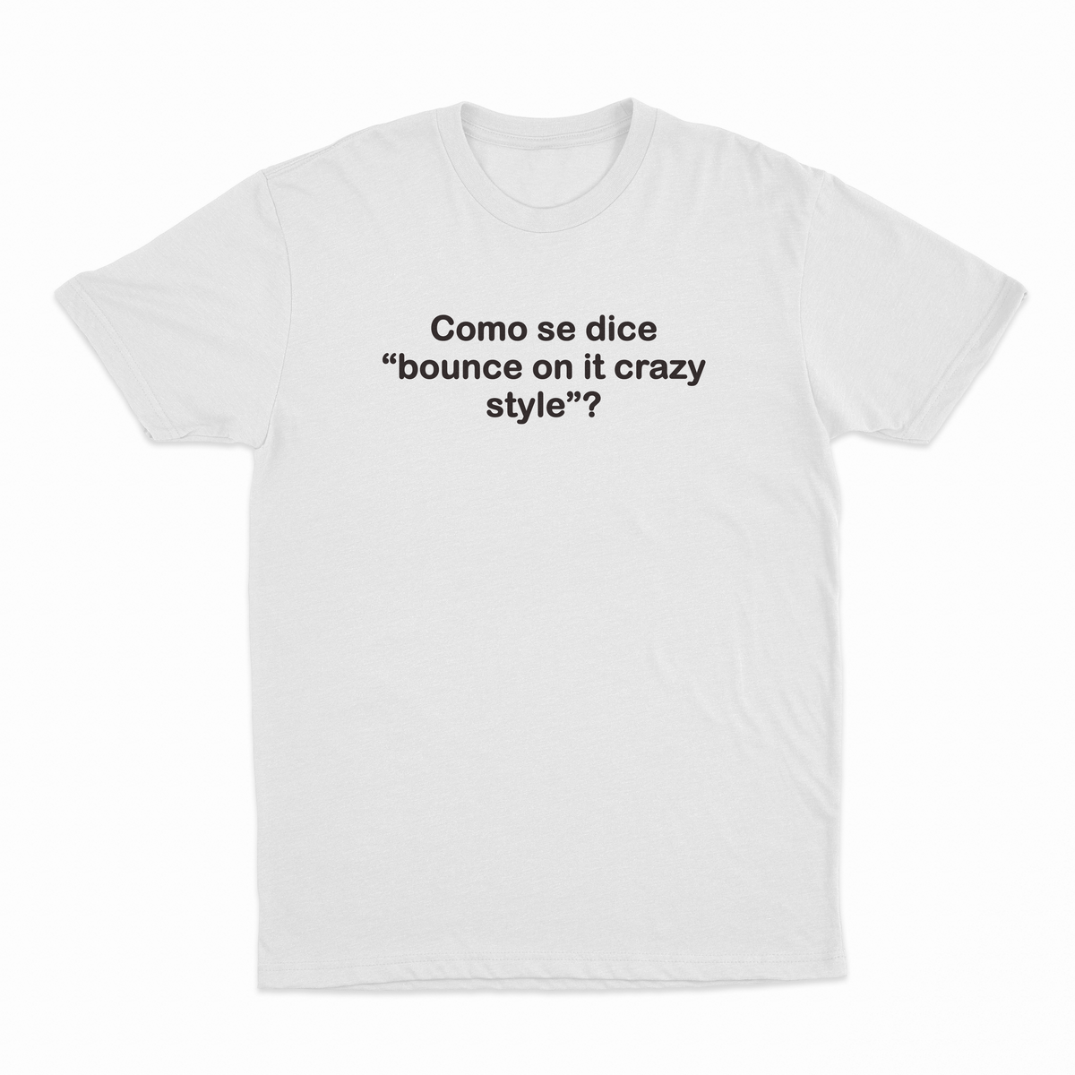 Como Se Dice Bounce On It Crazy Style T-Shirt
