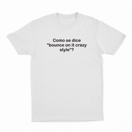 Illicit Shirts Como Se Dice Bounce On It Crazy Style T-Shirt