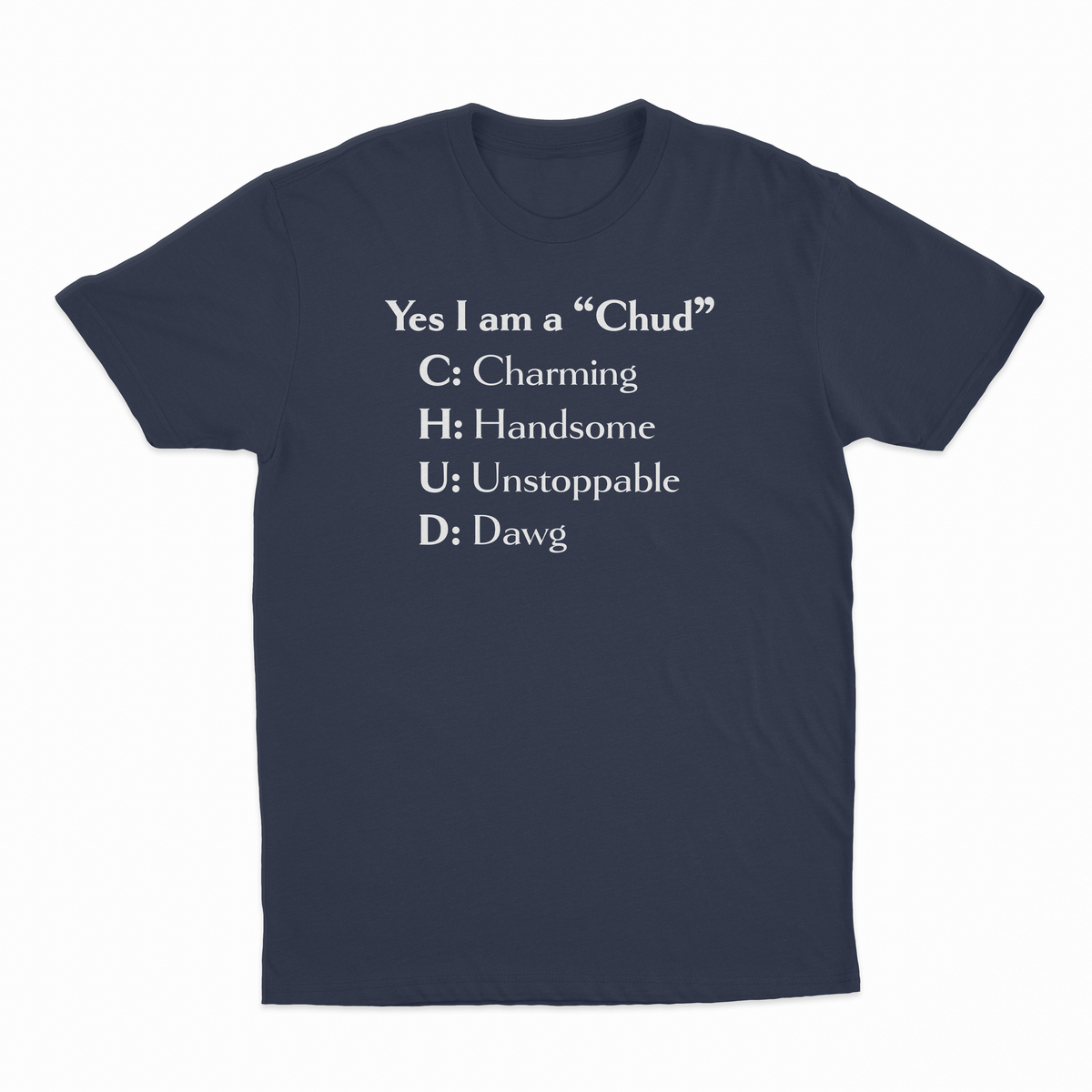Yes I Am A Chud (Charming, Handsome, Unstoppable, Dawg) T-Shirt