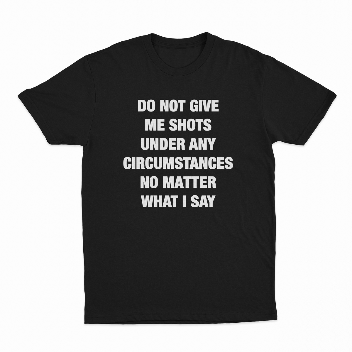 Do Not Give Me Shots Under Any Circumstances No Matter What I Say T-Shirt