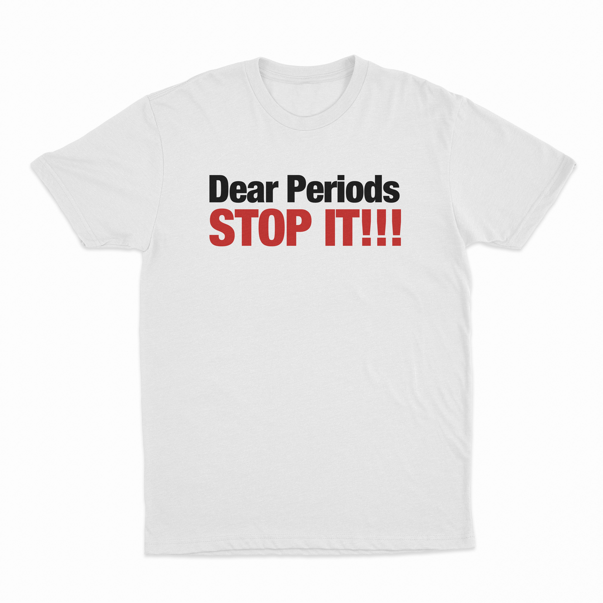 Dear Periods Stop It T-Shirt