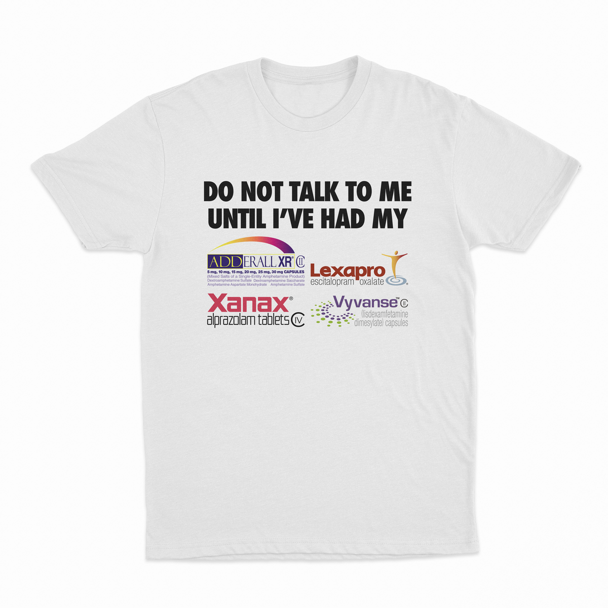 Do Not Talk To Me Until I've Had My Adderall, Lexapro, Xanax, Vyvanse T-Shirt