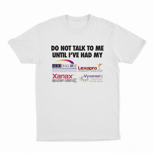 Illicit Shirts Do Not Talk To Me Until I've Had My Adderall, Lexapro, Xanax, Vyvanse T-Shirt