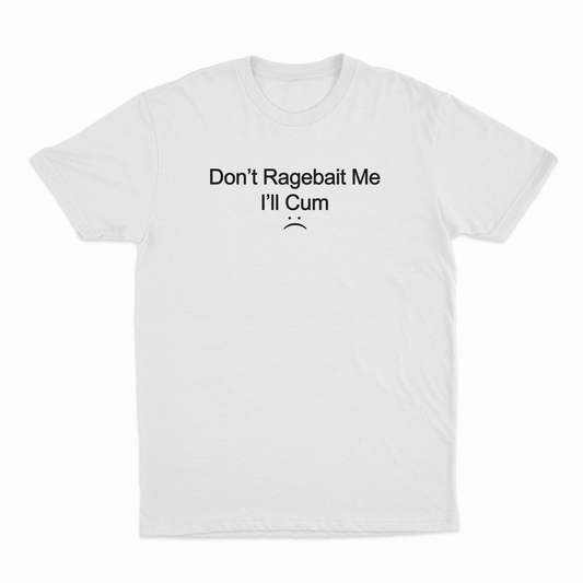 Illicit Shirts Don't Ragebait Me I'll Cum T-Shirt