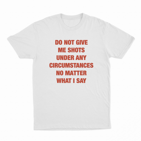 Illicit Shirts Do Not Give Me Shots Under Any Circumstances No Matter What I Say T-Shirt