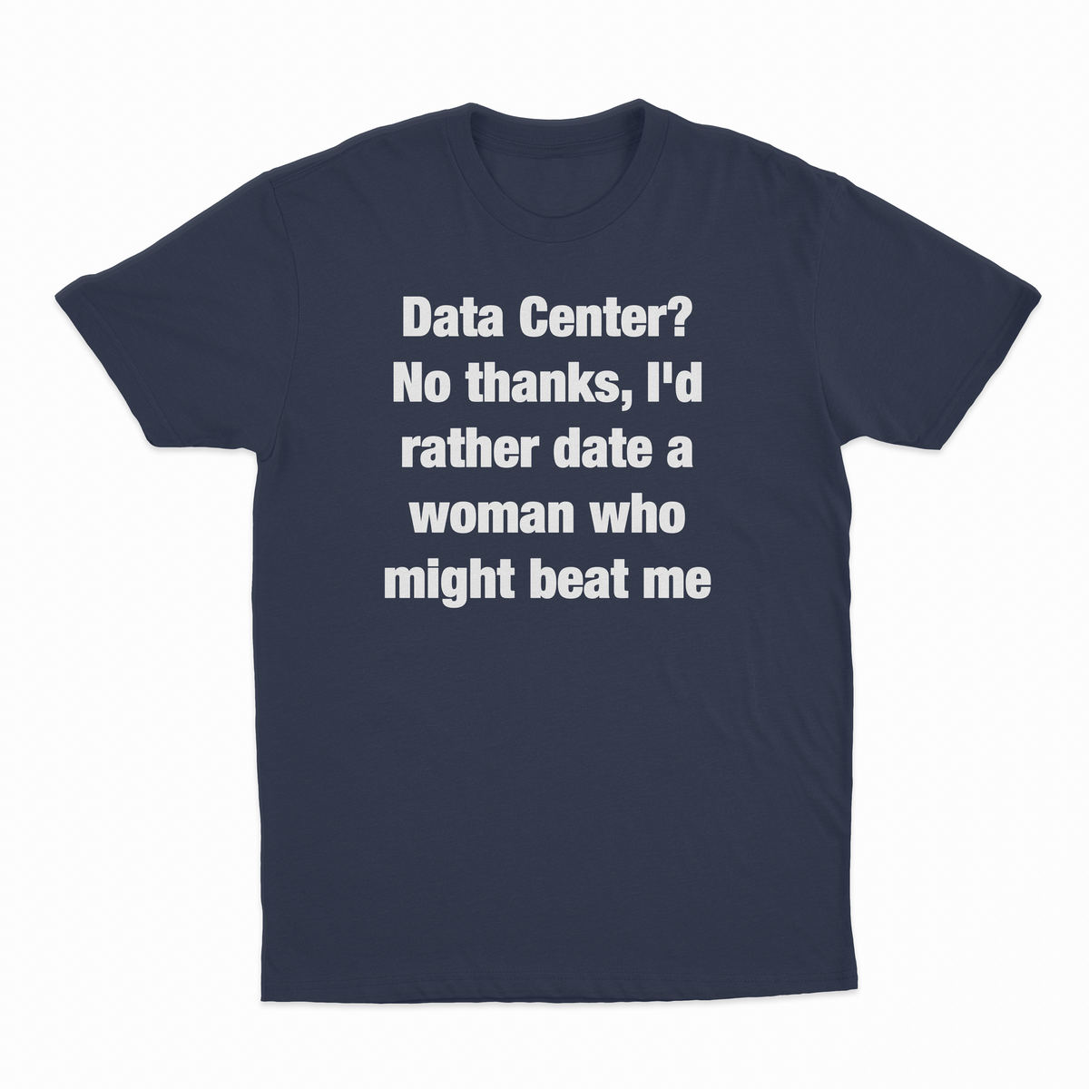 Data Center? No Thanks, I'd Rather Date A Woman Who Might Beat Me T-Shirt