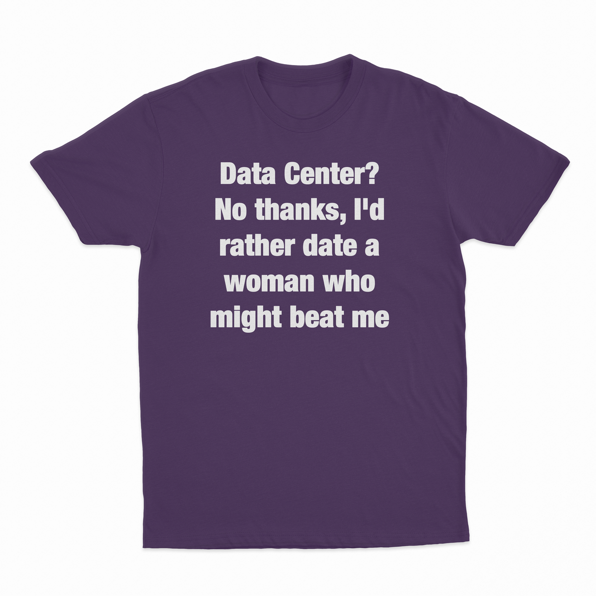 Data Center? No Thanks, I'd Rather Date A Woman Who Might Beat Me T-Shirt