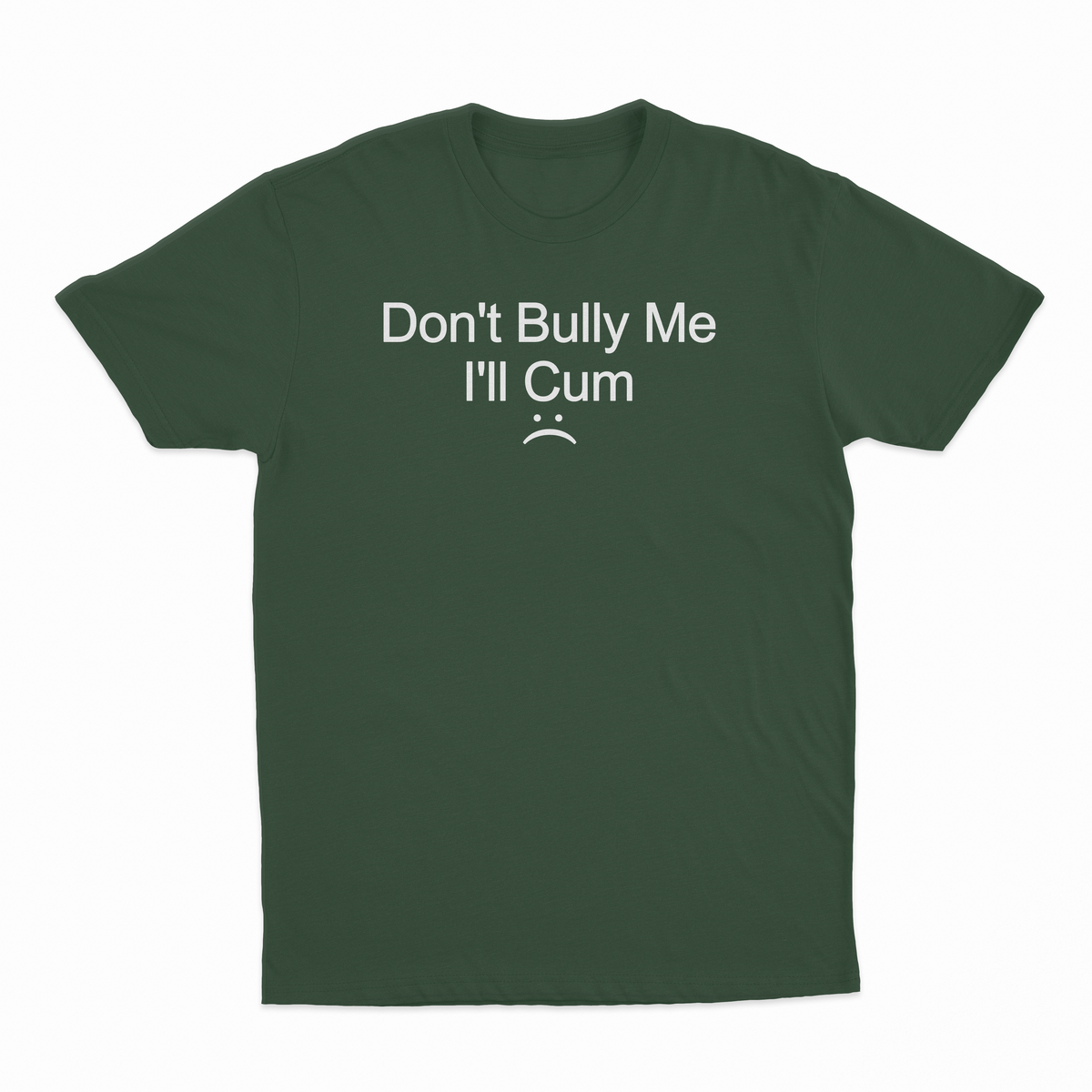 Don't Bully Me I'll Cum T-Shirt