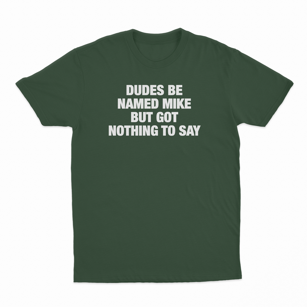 Dudes Be Named Mike But Got Nothing To Say T-Shirt