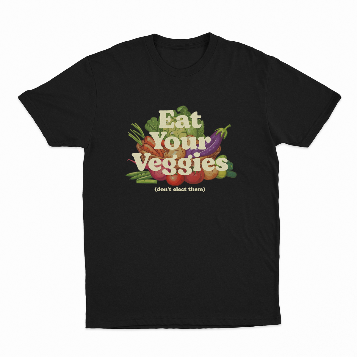 Eat Your Veggies (Don't Elect Them) T-Shirt