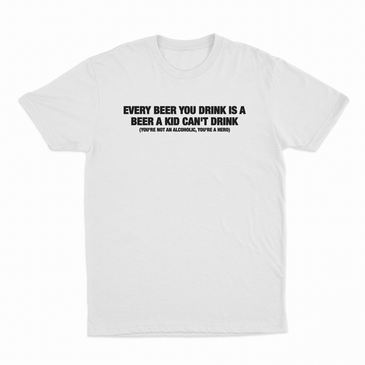 Illicit Shirts Every Beer You Drink Is A Beer A Kid Can't Drink T-Shirt