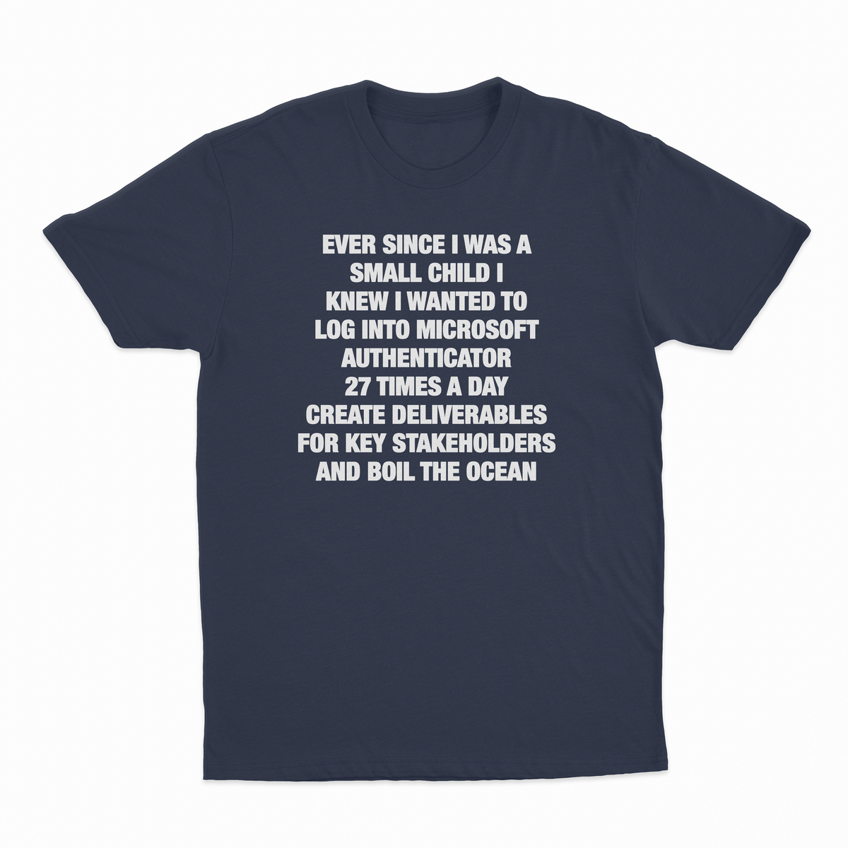 Ever Since I Was A Small Child I Knew I Wanted To Log Into Microsoft Authenticator 27 Times A Day, Create Deliverables For Key Stakeholders, And Boil The Ocean T-Shirt