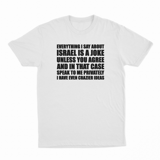 Illicit Shirts Everything I Say About Israel Is A Joke Unless You Agree T-Shirt
