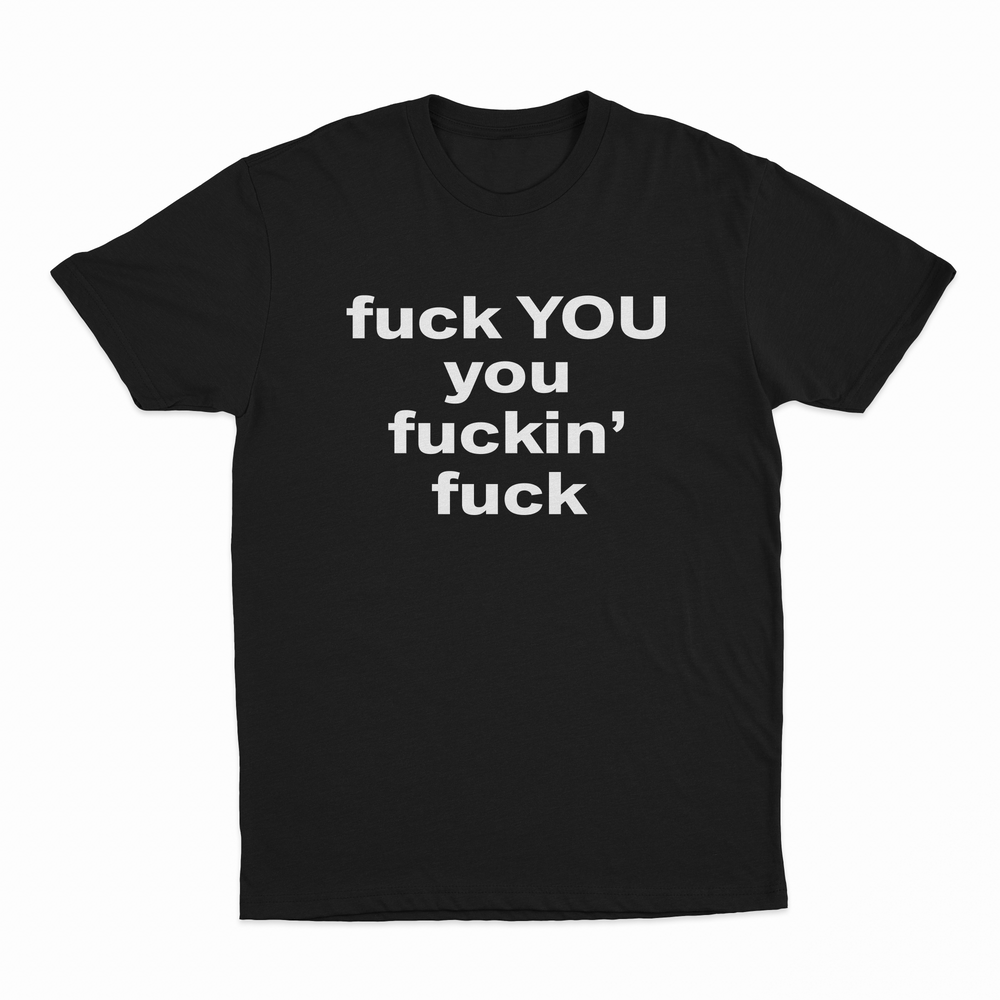 Fuck You You Fuckin’ Fuck T-Shirt