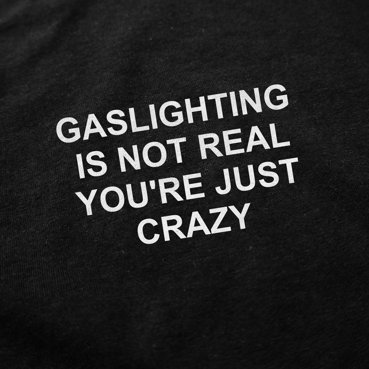 Gaslighting Is Not Real You're Just Crazy T-Shirt