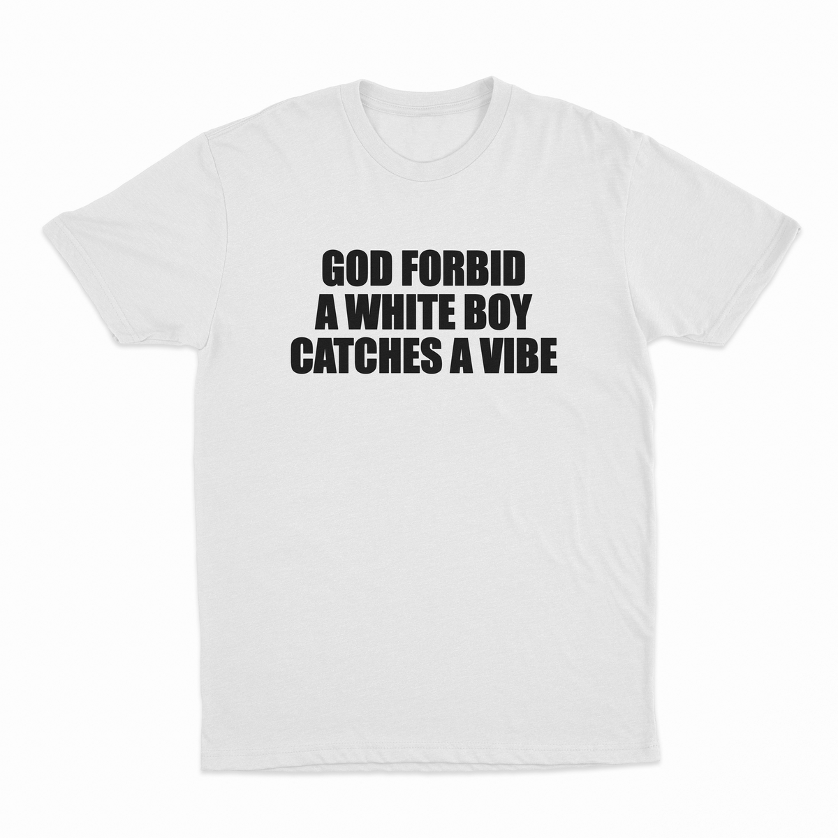 God Forbid A White Boy Catches A Vibe T-Shirt