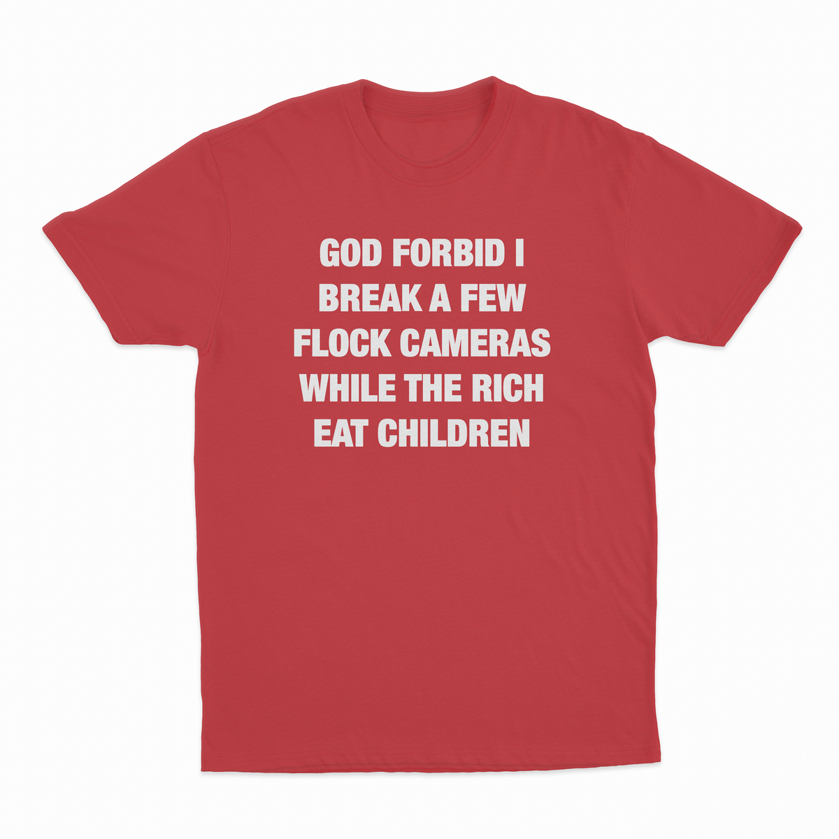 God Forbid I Break A Few Flock Cameras While The Rich Eat Children T-Shirt