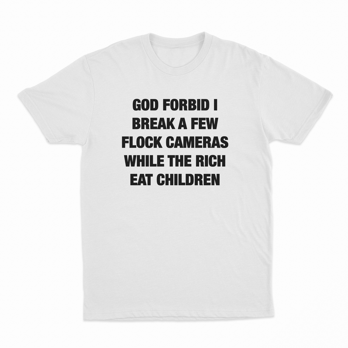 God Forbid I Break A Few Flock Cameras While The Rich Eat Children T-Shirt