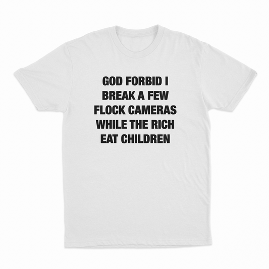 God Forbid I Break A Few Flock Cameras While The Rich Eat Children T-Shirt