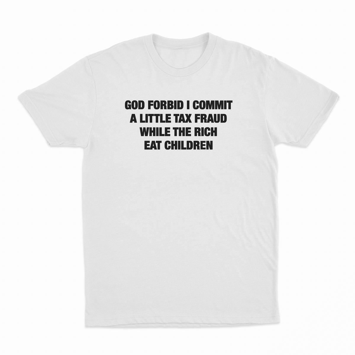 God Forbid I Commit A Little Tax Fraud While The Rich Eat Children T-Shirt