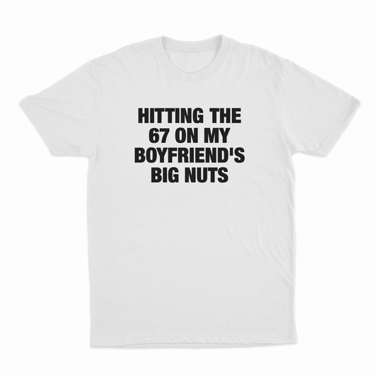 Hitting The 67 On My Boyfriend's Big Nuts T-Shirt