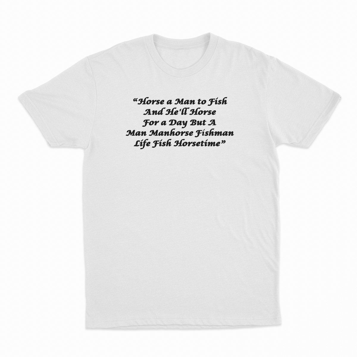 Illicit Shirts Horse a Man to Fish And He'll Horse For a Day But A Man Manhorse T-Shirt