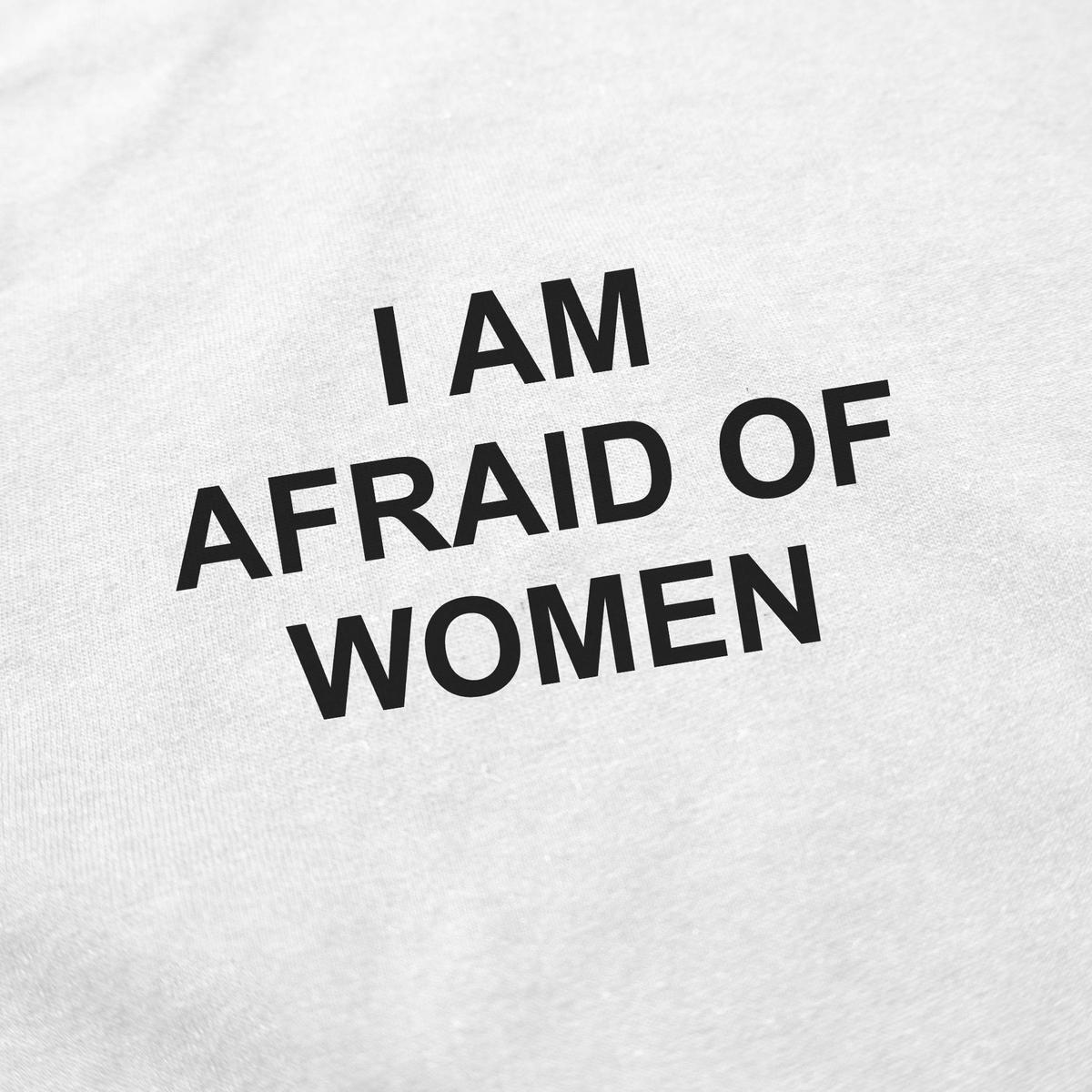 I Am Afraid Of Women T-Shirt