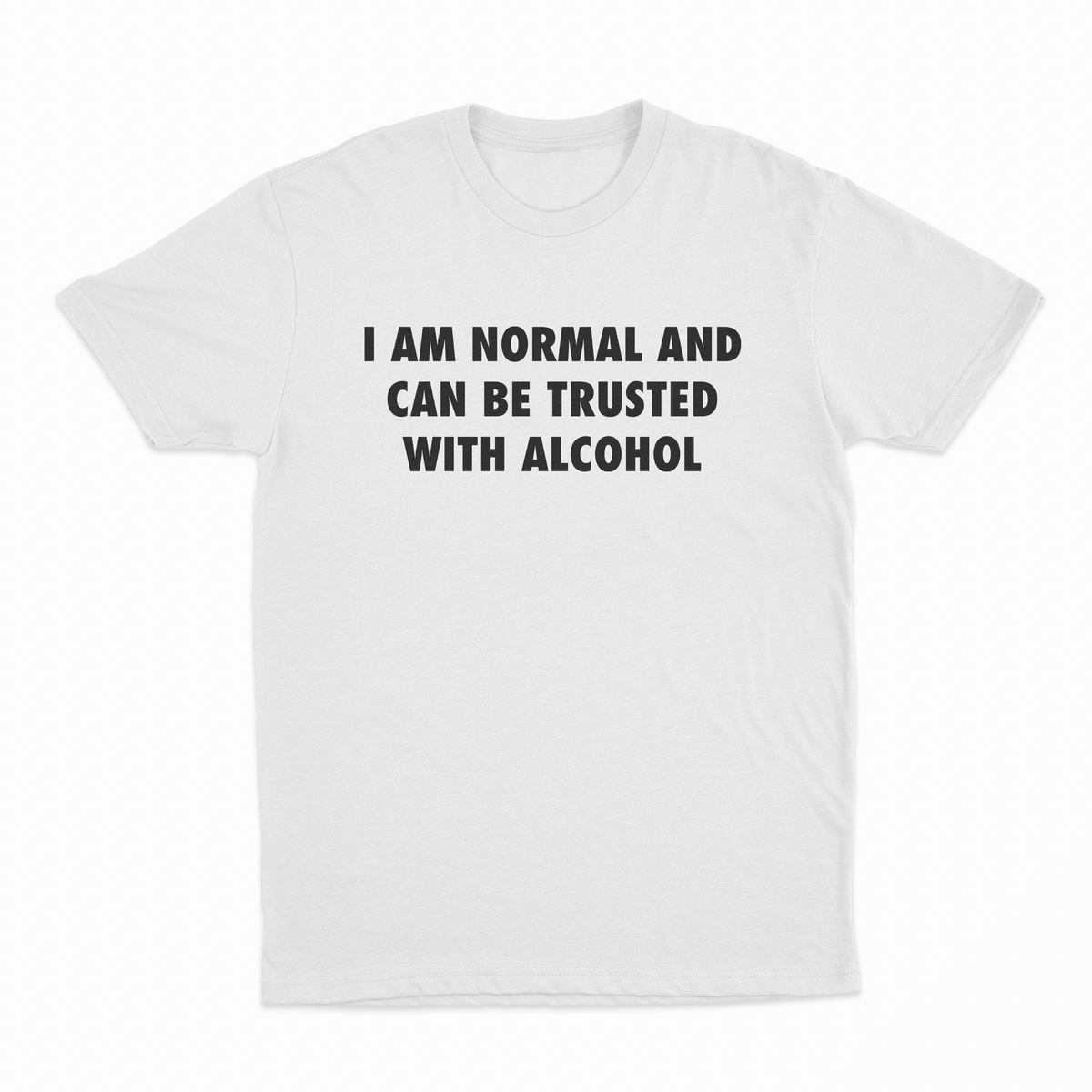 I Am Normal And Can Be Trusted With Alcohol T-Shirt