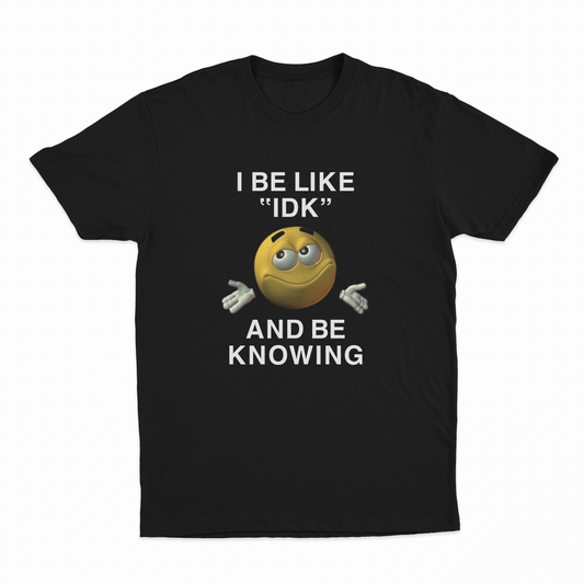 Illicit Shirts I Be Like "IDK" And Be Knowing T-Shirt