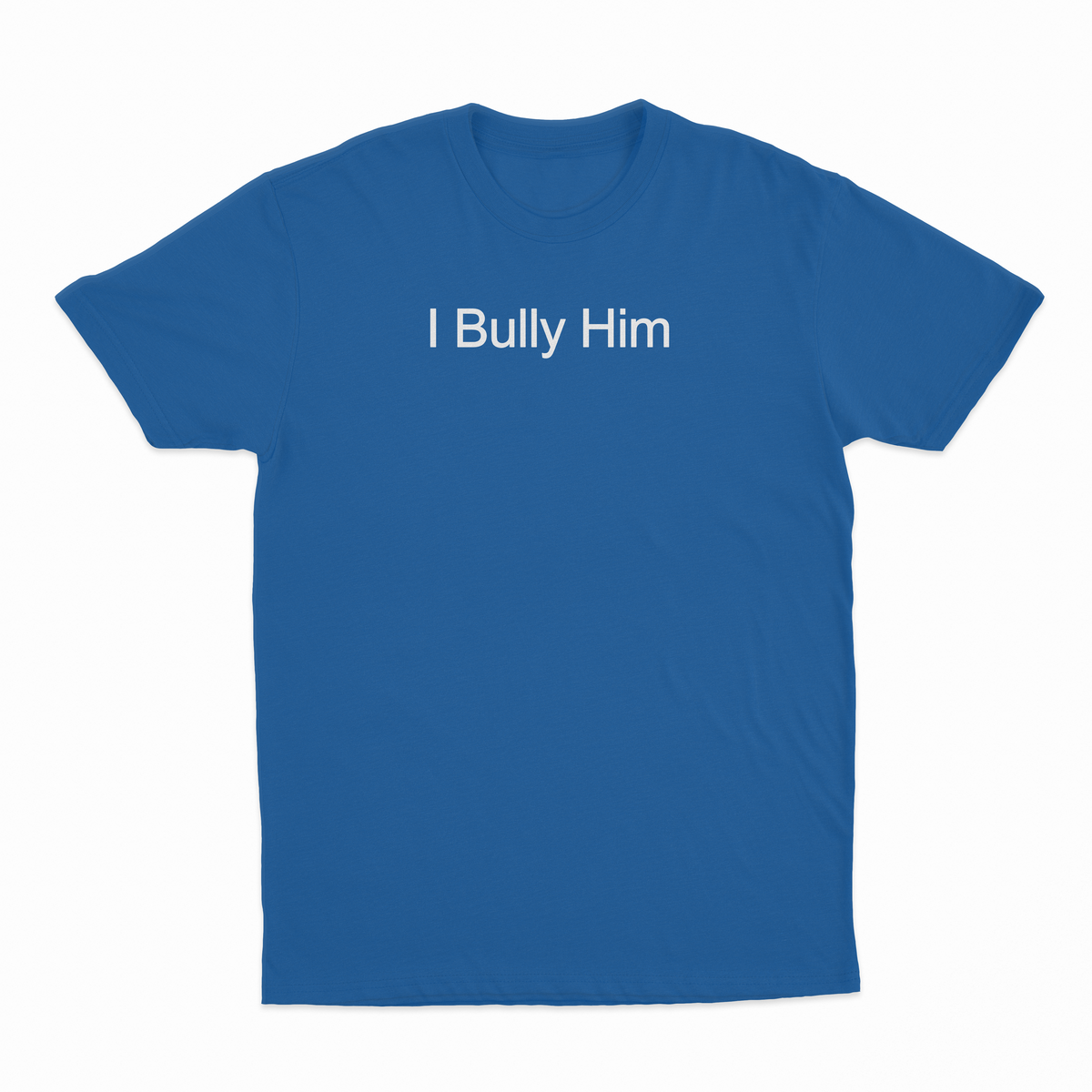 I Bully Him T-Shirt