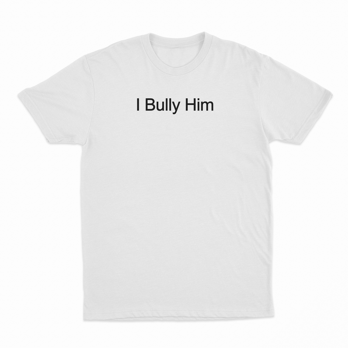 I Bully Him T-Shirt