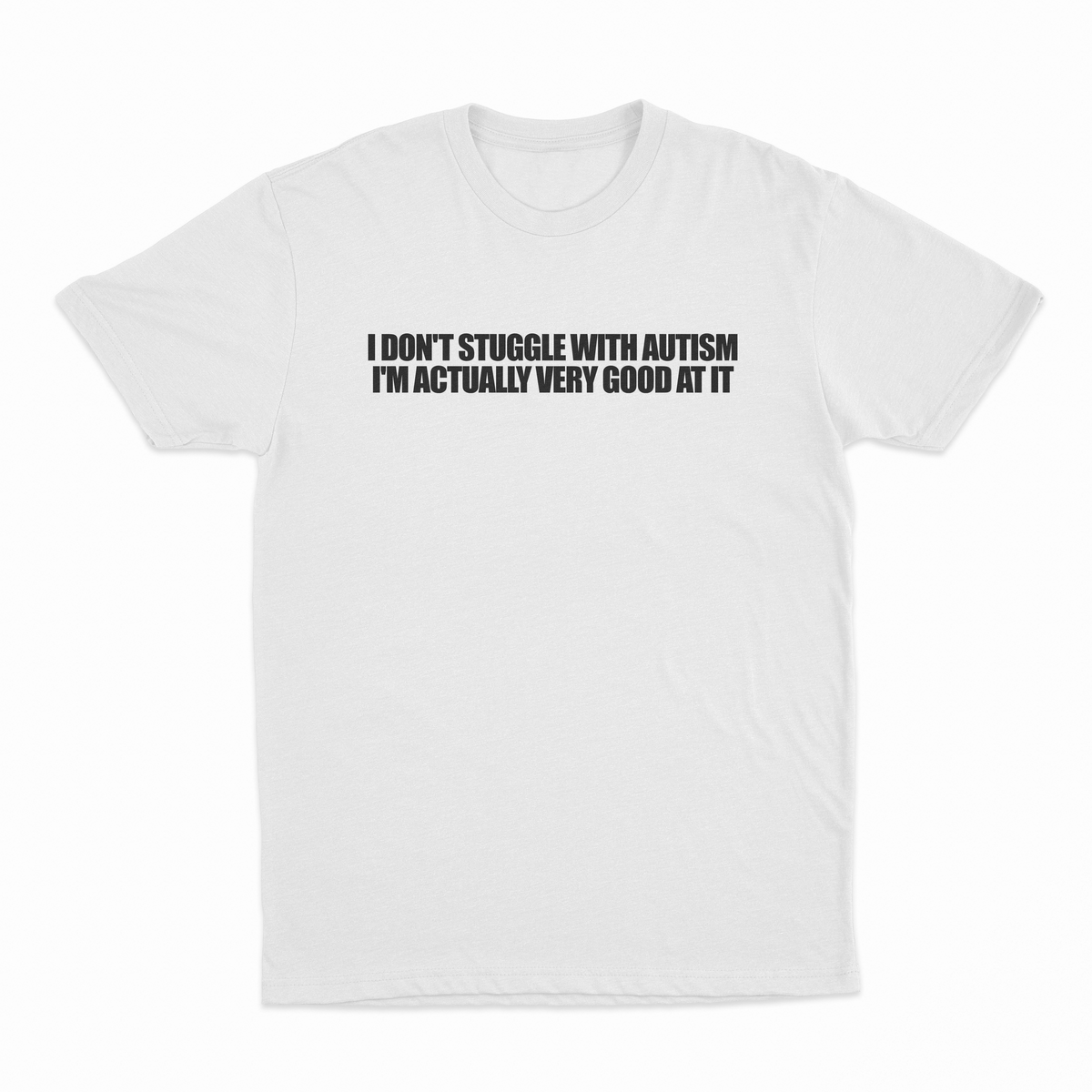 I Don't Struggle With Autism I'm Actually Very Good At It T-Shirt