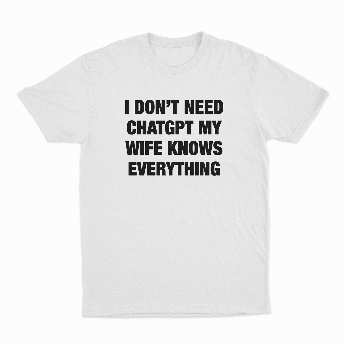 I Don’t Need ChatGPT My Wife Knows Everything T-Shirt