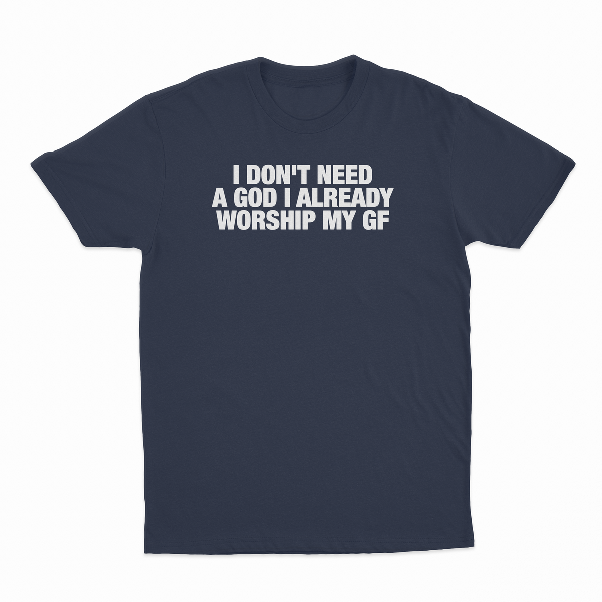 I Don't Need A God I Already Worship My GF T-Shirt