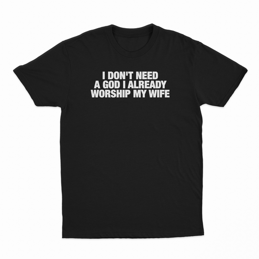 I Don't Need A God I Already Worship My Wife T-Shirt
