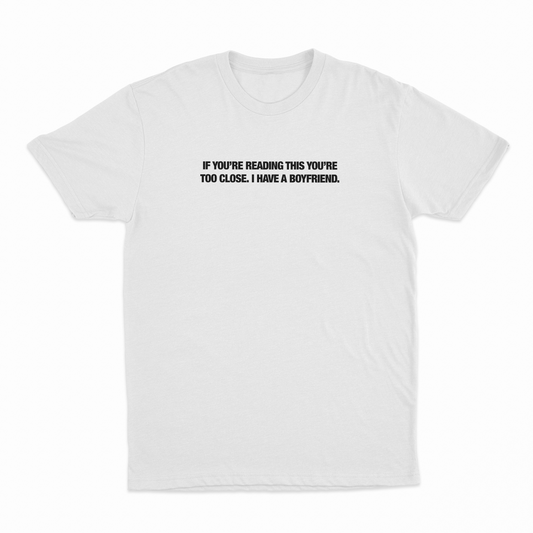Illicit Shirts If You’re Reading This You’re Too Close. I Have A Boyfriend T-Shirt