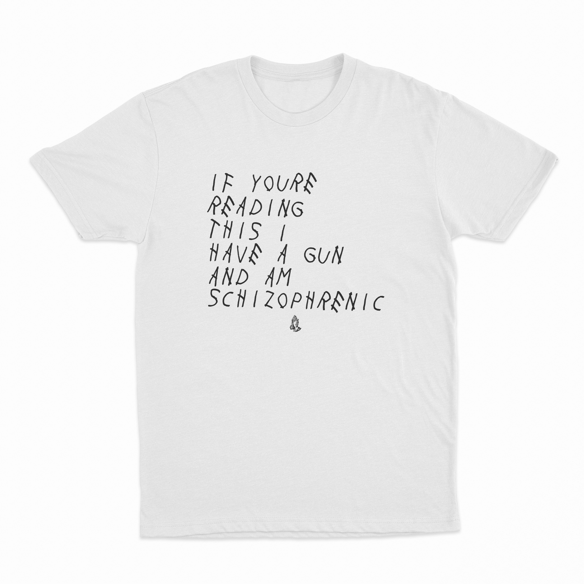 If You're Reading This I Have A Gun And Am Schizophrenic T-Shirt
