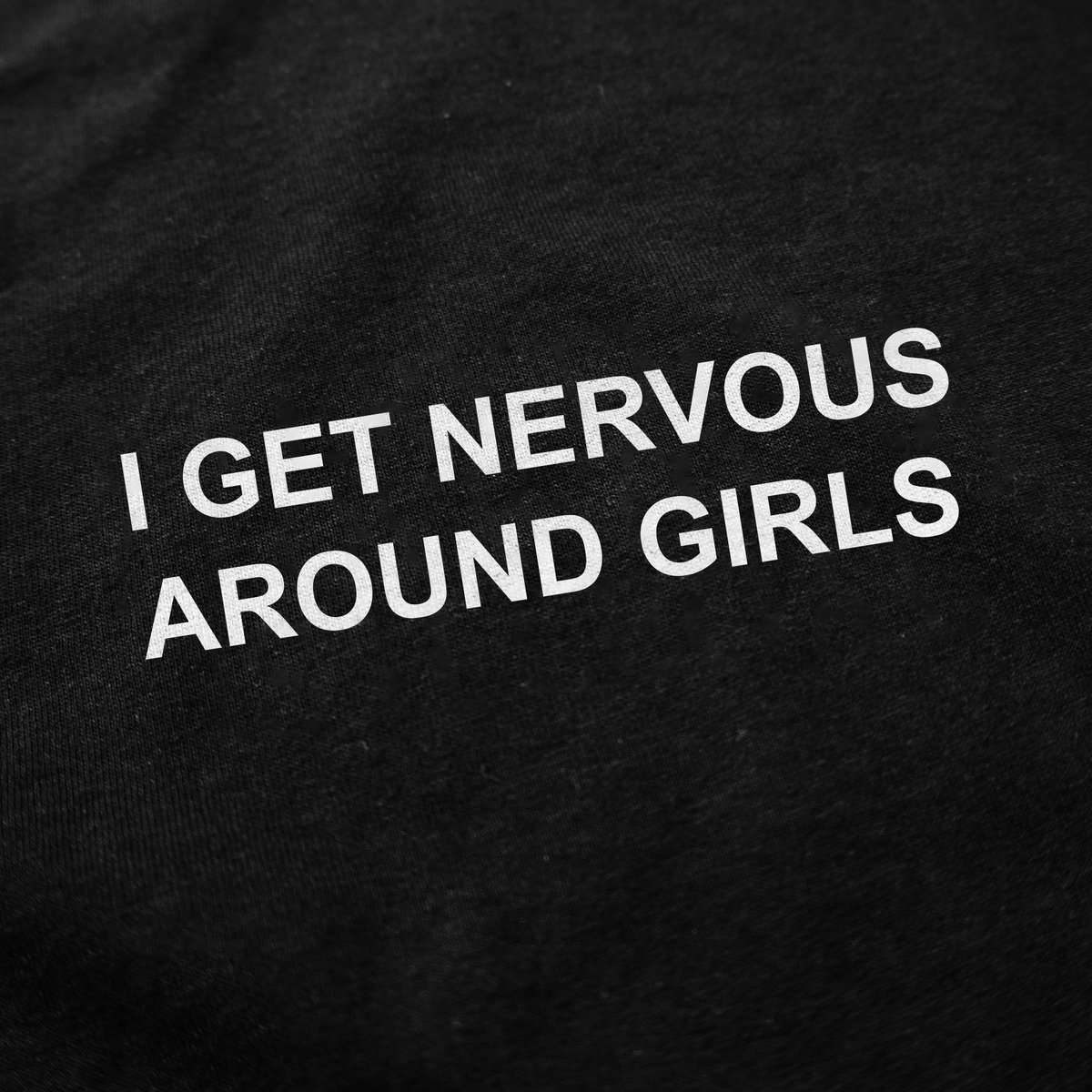 I Get Nervous Around Girls T-Shirt